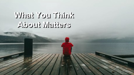 What you think about matters