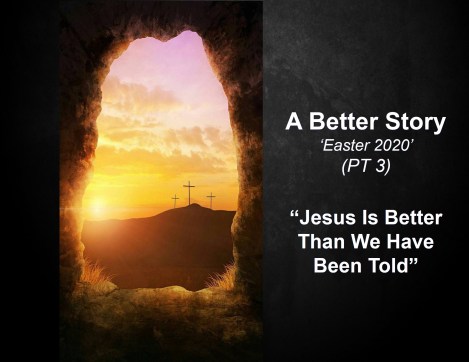 Easter 2020 A Better Story PT 3